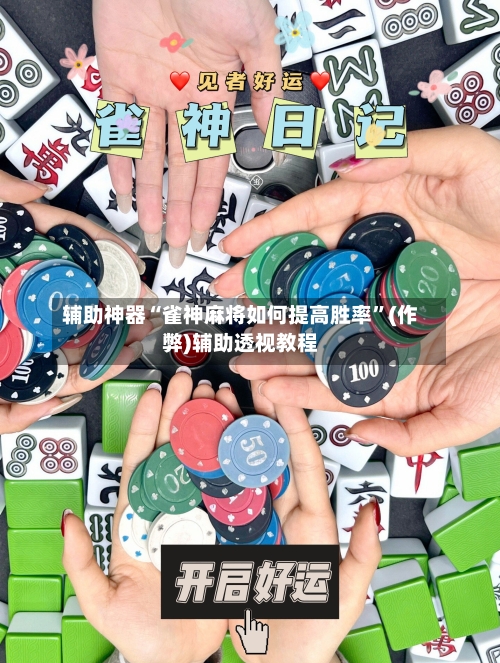 辅助神器“雀神麻将如何提高胜率”(作弊)辅助透视教程-第3张图片