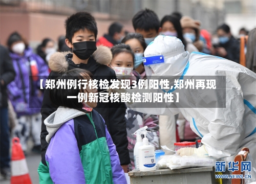 【郑州例行核检发现3例阳性,郑州再现一例新冠核酸检测阳性】