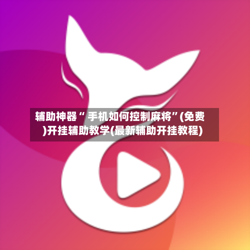 辅助神器“ 手机如何控制麻将”(免费)开挂辅助教学(最新辅助开挂教程)-第3张图片