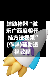 辅助神器“微乐广西麻将开挂方法视频”(作弊)辅助透视教程-第2张图片