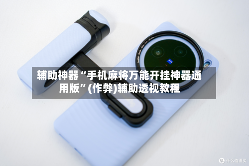 辅助神器“手机麻将万能开挂神器通用版”(作弊)辅助透视教程-第2张图片