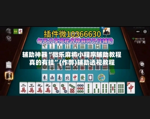 辅助神器“微乐麻将小程序辅助教程真的有挂”(作弊)辅助透视教程-第2张图片