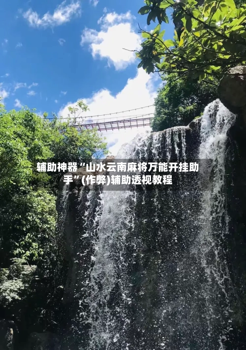辅助神器“山水云南麻将万能开挂助手”(作弊)辅助透视教程-第3张图片