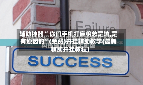 辅助神器“ 你们手机打麻将总是输,是有原因的”(免费)开挂辅助教学(最新辅助开挂教程)-第2张图片