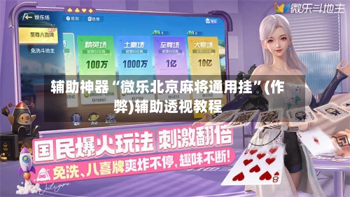 辅助神器“微乐北京麻将通用挂	”(作弊)辅助透视教程-第2张图片
