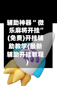辅助神器“ 微乐麻将开挂”(免费)开挂辅助教学(最新辅助开挂教程)-第2张图片