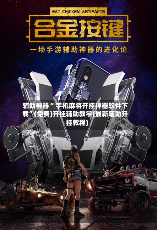 辅助神器“ 手机麻将开挂神器软件下载”(免费)开挂辅助教学(最新辅助开挂教程)