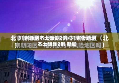 31省新增本土确诊2例/31省份新增本土确诊2例 新闻-第3张图片