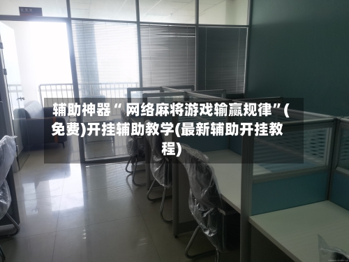 辅助神器“ 网络麻将游戏输赢规律”(免费)开挂辅助教学(最新辅助开挂教程)