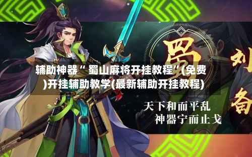 辅助神器“ 蜀山麻将开挂教程”(免费)开挂辅助教学(最新辅助开挂教程)
