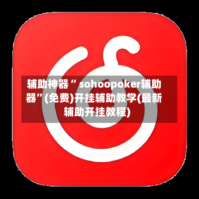 辅助神器“ sohoopoker辅助器”(免费)开挂辅助教学(最新辅助开挂教程)