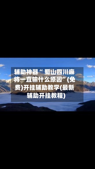 辅助神器“ 蜀山四川麻将一直输什么原因”(免费)开挂辅助教学(最新辅助开挂教程)-第3张图片