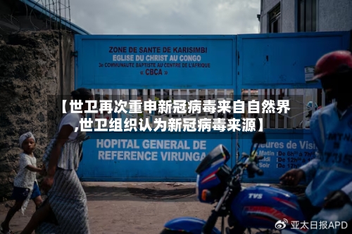 【世卫再次重申新冠病毒来自自然界,世卫组织认为新冠病毒来源】-第3张图片