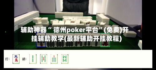 辅助神器“ 德州poker平台”(免费)开挂辅助教学(最新辅助开挂教程)-第2张图片