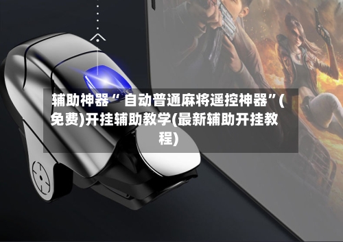 辅助神器“ 自动普通麻将遥控神器”(免费)开挂辅助教学(最新辅助开挂教程)-第2张图片