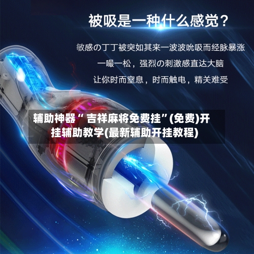 辅助神器“ 吉祥麻将免费挂”(免费)开挂辅助教学(最新辅助开挂教程)-第2张图片