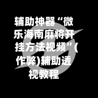 辅助神器“微乐海南麻将开挂方法视频”(作弊)辅助透视教程-第2张图片