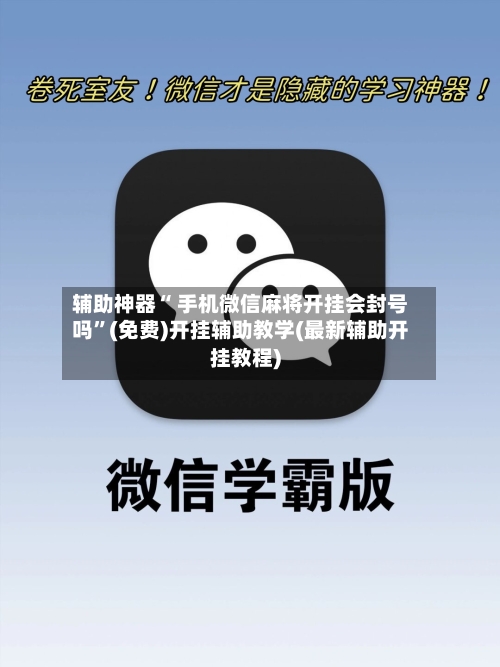 辅助神器“ 手机微信麻将开挂会封号吗”(免费)开挂辅助教学(最新辅助开挂教程)