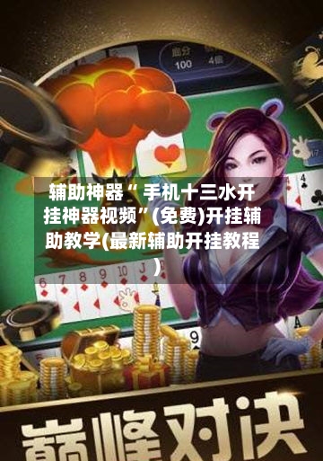 辅助神器“ 手机十三水开挂神器视频”(免费)开挂辅助教学(最新辅助开挂教程)-第3张图片