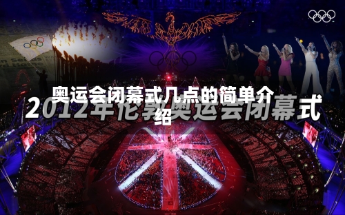 奥运会闭幕式几点的简单介绍