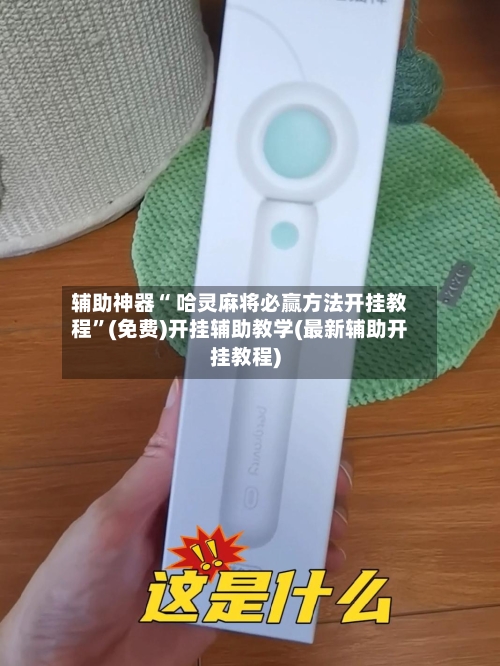 辅助神器“ 哈灵麻将必赢方法开挂教程	”(免费)开挂辅助教学(最新辅助开挂教程)-第2张图片
