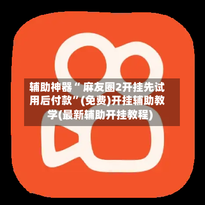 辅助神器“ 麻友圈2开挂先试用后付款”(免费)开挂辅助教学(最新辅助开挂教程)-第2张图片