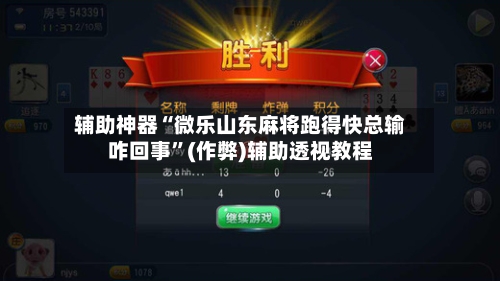 辅助神器“微乐山东麻将跑得快总输咋回事”(作弊)辅助透视教程-第2张图片