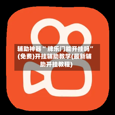 辅助神器“ 牌乐门能开挂吗”(免费)开挂辅助教学(最新辅助开挂教程)-第2张图片