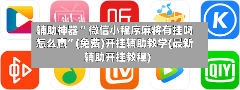 辅助神器“ 微信小程序麻将有挂吗怎么赢”(免费)开挂辅助教学(最新辅助开挂教程)
