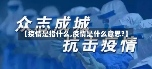 【疫情是指什么,疫情是什么意思?】