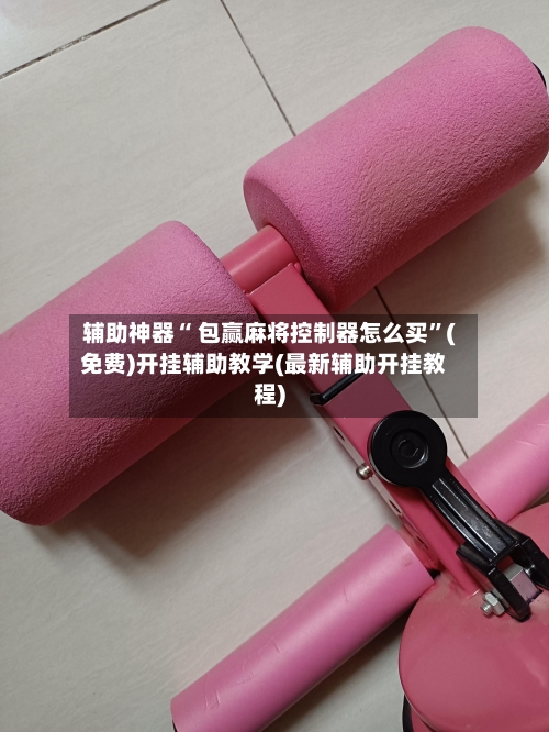 辅助神器“ 包赢麻将控制器怎么买”(免费)开挂辅助教学(最新辅助开挂教程)-第2张图片