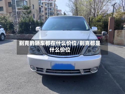 别克的轿车都在什么价位/别克都是什么价位