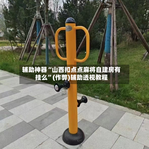 辅助神器“山西扣点点麻将自建房有挂么”(作弊)辅助透视教程-第3张图片