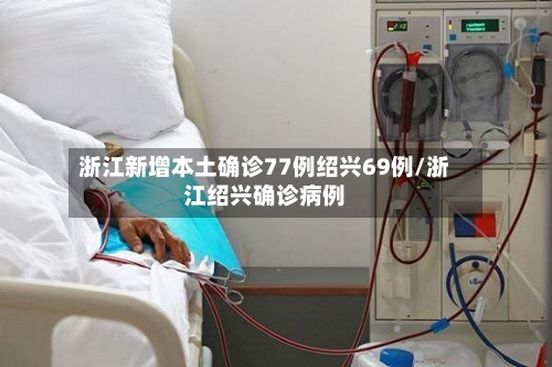 浙江新增本土确诊77例绍兴69例/浙江绍兴确诊病例