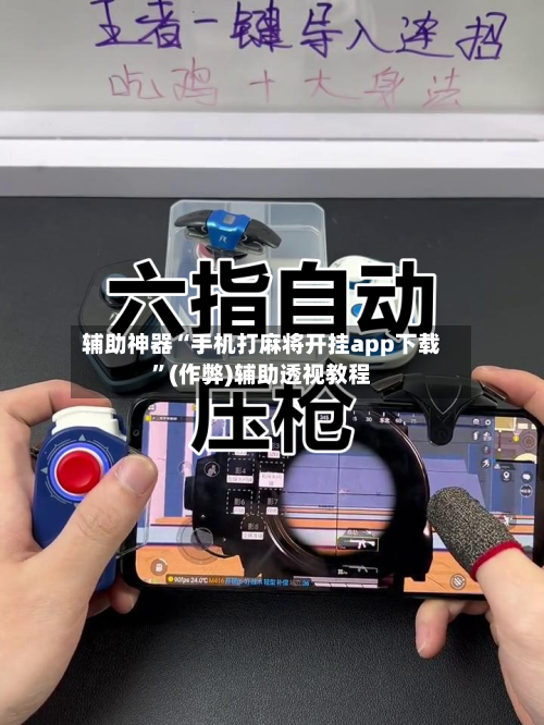 辅助神器“手机打麻将开挂app下载”(作弊)辅助透视教程-第2张图片