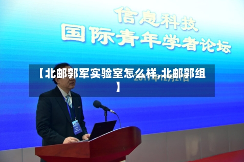 【北邮郭军实验室怎么样,北邮郭组】-第2张图片