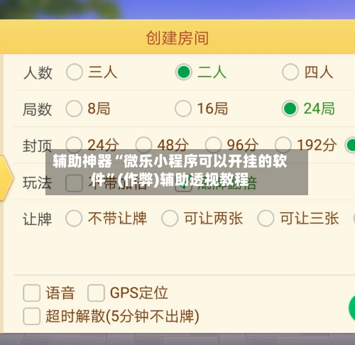 辅助神器“微乐小程序可以开挂的软件	”(作弊)辅助透视教程-第2张图片