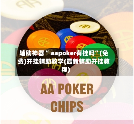 辅助神器“ aapoker有挂吗”(免费)开挂辅助教学(最新辅助开挂教程)-第2张图片