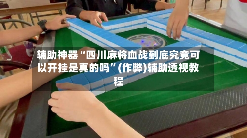 辅助神器“四川麻将血战到底究竟可以开挂是真的吗”(作弊)辅助透视教程