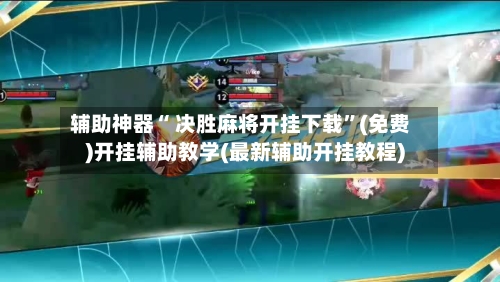 辅助神器“ 决胜麻将开挂下载”(免费)开挂辅助教学(最新辅助开挂教程)-第3张图片