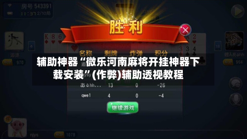 辅助神器“微乐河南麻将开挂神器下载安装”(作弊)辅助透视教程