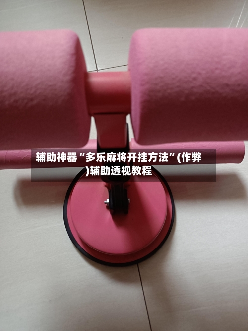 辅助神器“多乐麻将开挂方法”(作弊)辅助透视教程