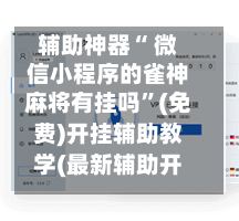 辅助神器“ 微信小程序的雀神麻将有挂吗”(免费)开挂辅助教学(最新辅助开挂教程)-第2张图片