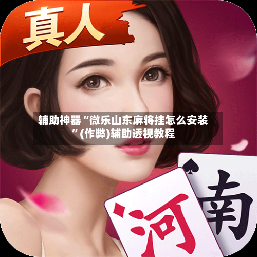 辅助神器“微乐山东麻将挂怎么安装	”(作弊)辅助透视教程-第2张图片