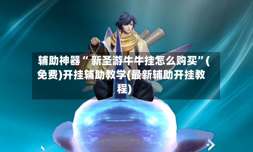 辅助神器“ 新圣游牛牛挂怎么购买”(免费)开挂辅助教学(最新辅助开挂教程)-第3张图片
