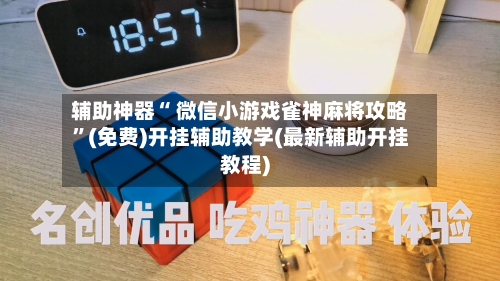 辅助神器“ 微信小游戏雀神麻将攻略”(免费)开挂辅助教学(最新辅助开挂教程)