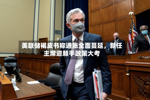 美联储褐皮书称通胀全面蔓延，新任主席迎棘手政策大考-第2张图片
