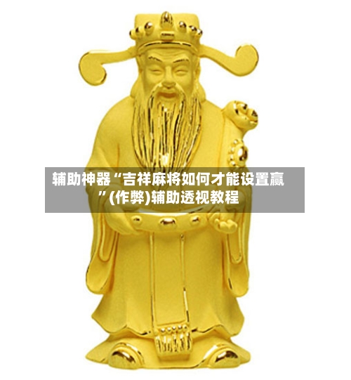 辅助神器“吉祥麻将如何才能设置赢”(作弊)辅助透视教程-第2张图片