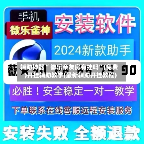 辅助神器“ 微乐亲友房有挂吗”(免费)开挂辅助教学(最新辅助开挂教程)-第2张图片