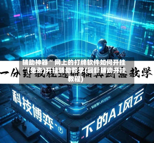 辅助神器“ 网上的打牌软件如何开挂”(免费)开挂辅助教学(最新辅助开挂教程)-第2张图片